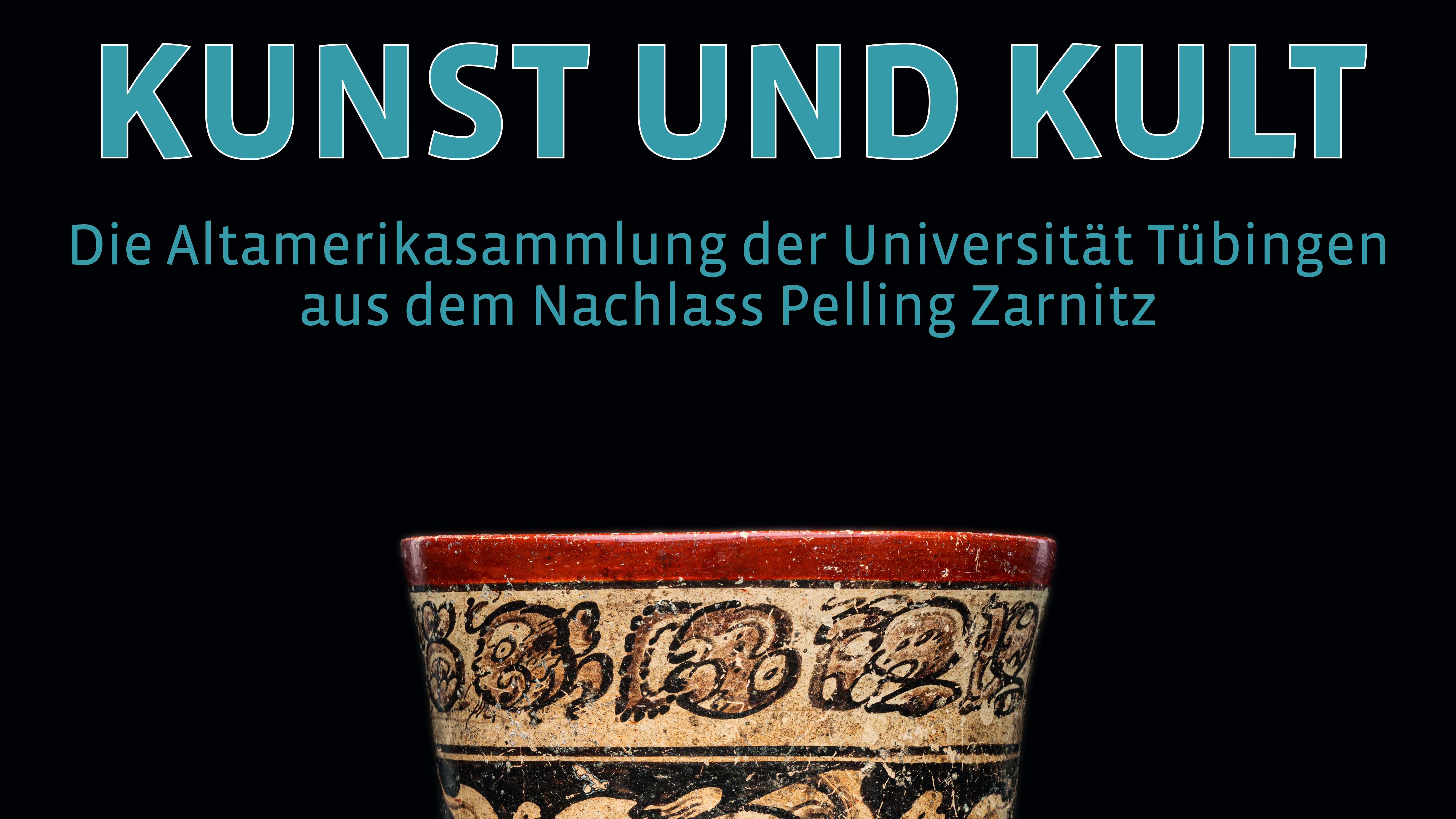 Ausschnitt eines Plakats, oben mit dem Schriftzug "Kunst und Kult", darunter etwas kleiner "Die Altamerikasammlung der Universität Tübingen aus dem Nachlass Pelling Zarnitz", unten der obere Rand eines Keramikbechers mit rot gefärbter Lippe und einem schwarzen Dekorband auf cremefarbenem Grund